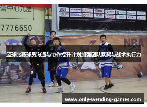 篮球比赛球员沟通与协作提升计划加强团队默契与战术执行力