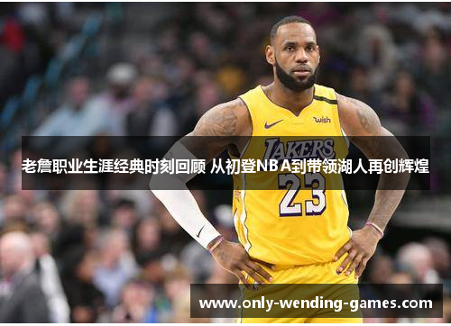 老詹职业生涯经典时刻回顾 从初登NBA到带领湖人再创辉煌 老詹职业生涯经典时刻回顾 从初登NBA到带领湖人再创辉煌