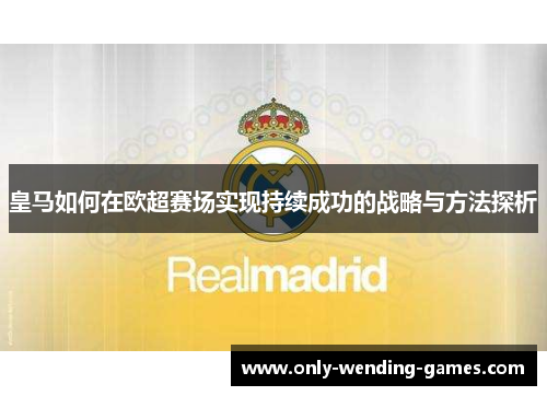 皇马如何在欧超赛场实现持续成功的战略与方法探析