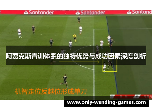 阿贾克斯青训体系的独特优势与成功因素深度剖析