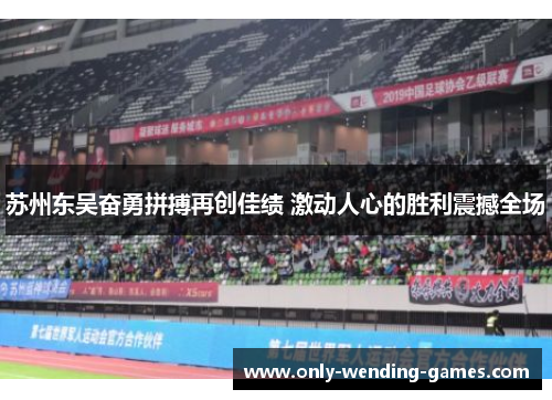 苏州东吴奋勇拼搏再创佳绩 激动人心的胜利震撼全场 苏州东吴奋勇拼搏再创佳绩 激动人心的胜利震撼全场