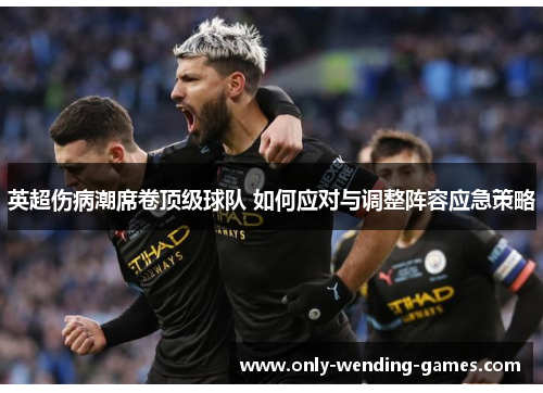 英超伤病潮席卷顶级球队 如何应对与调整阵容应急策略