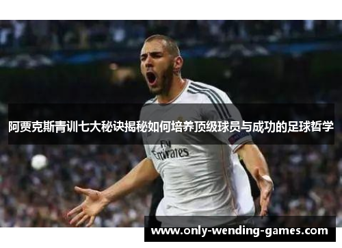 阿贾克斯青训七大秘诀揭秘如何培养顶级球员与成功的足球哲学